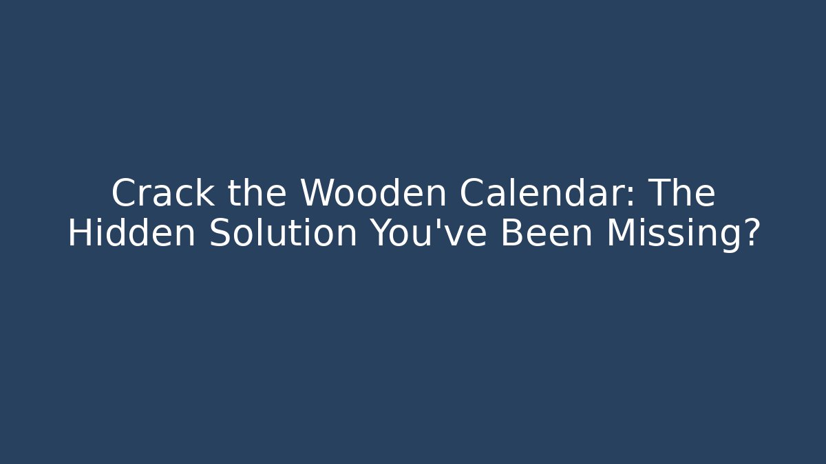 Crack the Wooden Calendar: The Hidden Solution You’ve Been Missing?