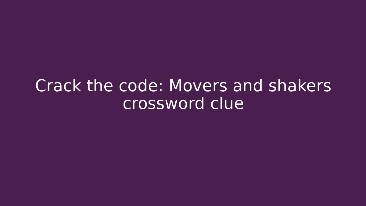 Crack the code: Movers and shakers crossword clue - Felix Cat Insurance