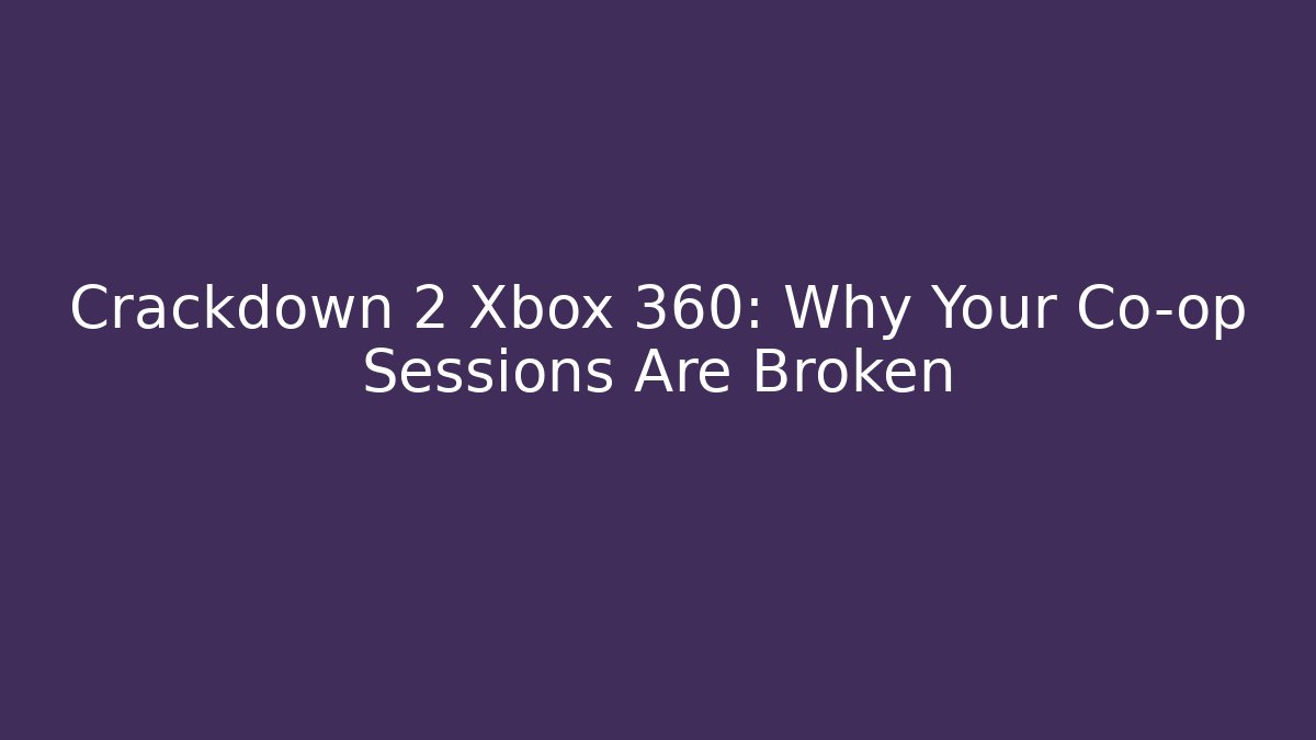 Crackdown 2 Xbox 360: Why Your Co-op Sessions Are Broken - Felix Cat Insurance