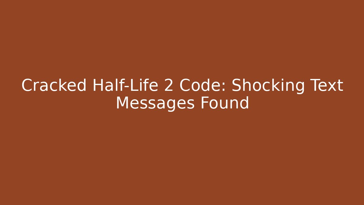 Cracked Half-Life 2 Code: Shocking Text Messages Found