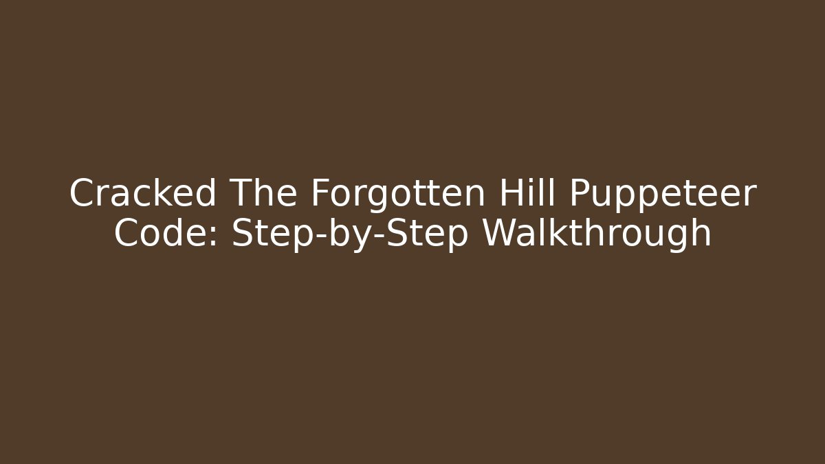 Cracked The Forgotten Hill Puppeteer Code: Step-by-Step Walkthrough - Felix Cat Insurance