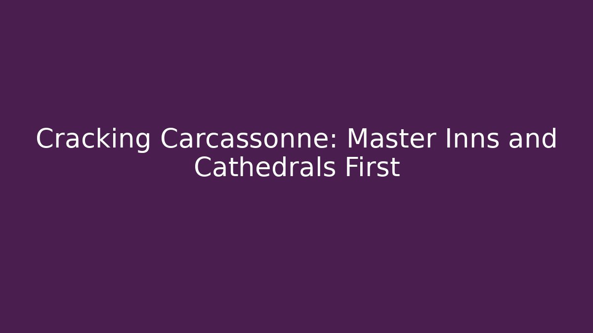 Cracking Carcassonne: Master Inns and Cathedrals First
