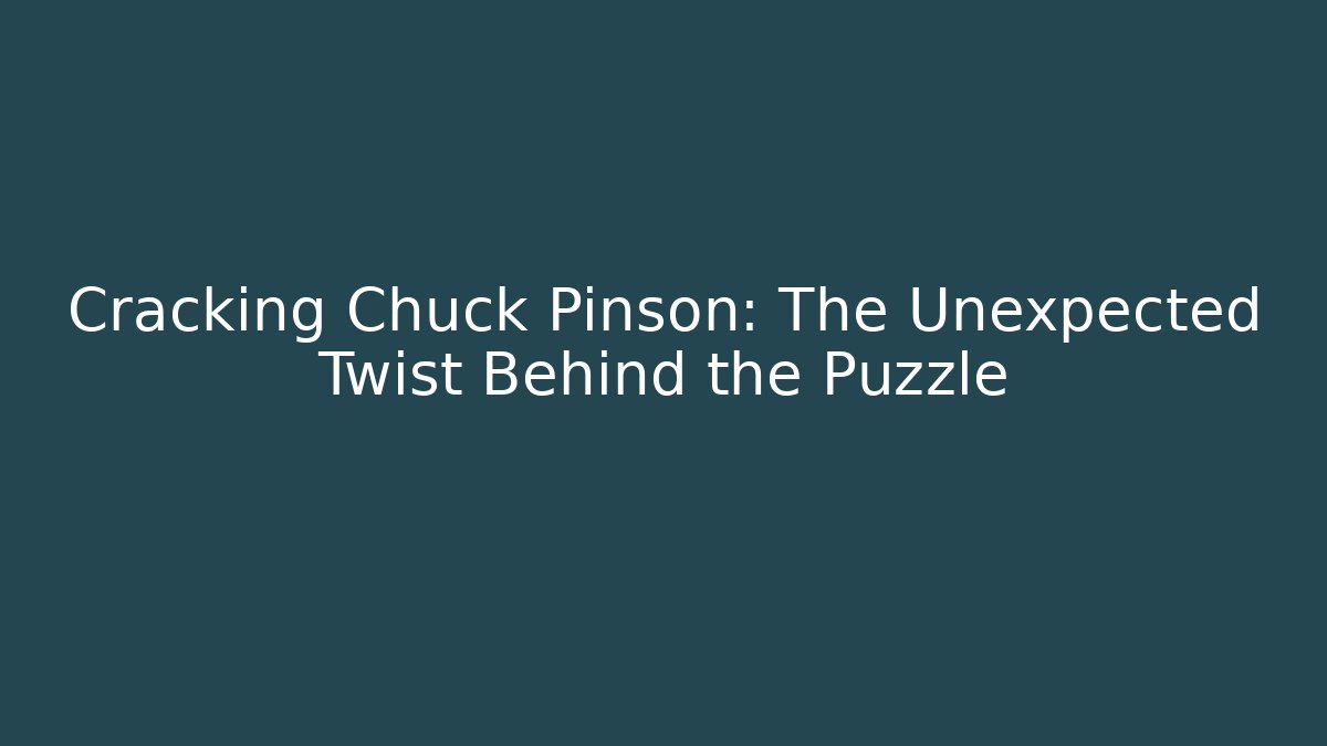 Cracking Chuck Pinson: The Unexpected Twist Behind the Puzzle