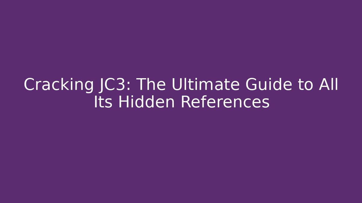 Cracking JC3: The Ultimate Guide to All Its Hidden References