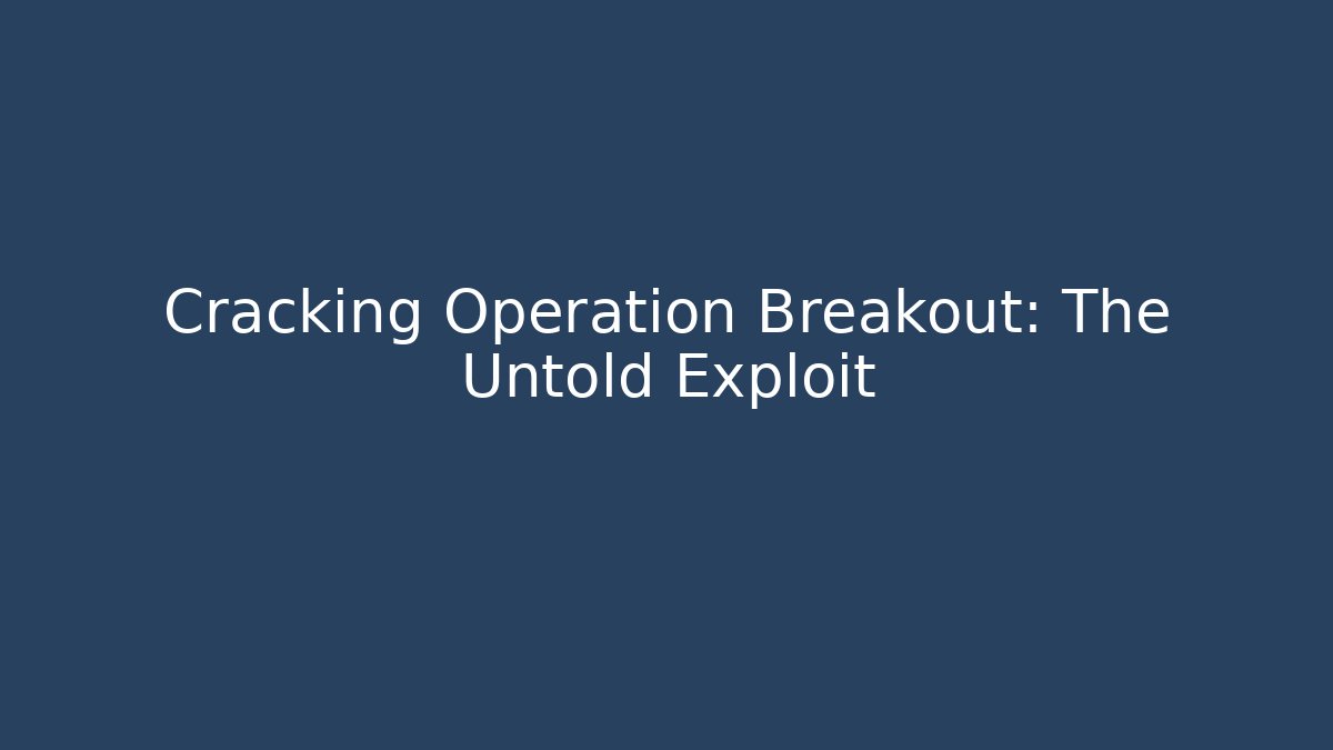 Cracking Operation Breakout: The Untold Exploit