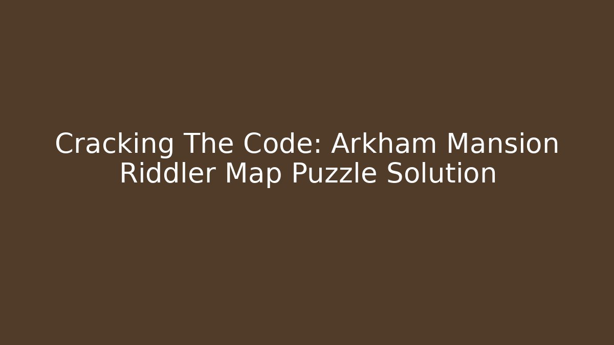 Cracking The Code: Arkham Mansion Riddler Map Puzzle Solution