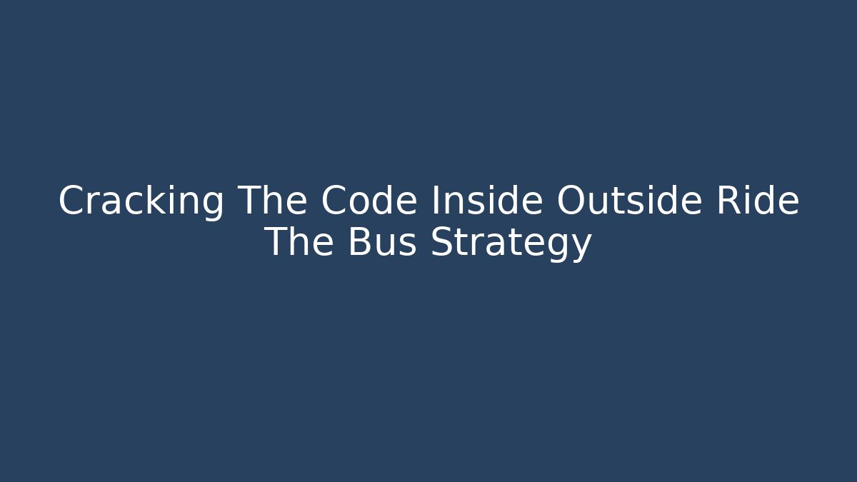 Cracking The Code Inside Outside Ride The Bus Strategy