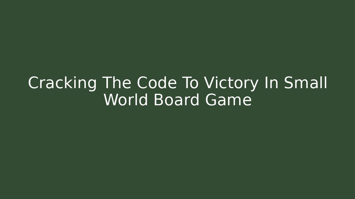 Cracking The Code To Victory In Small World Board Game - Felix Cat Insurance