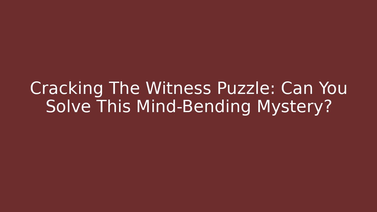 Cracking The Witness Puzzle: Can You Solve This Mind-Bending Mystery?