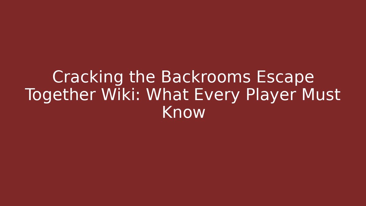 Cracking the Backrooms Escape Together Wiki: What Every Player Must Know