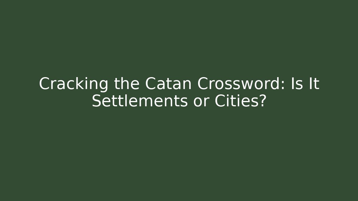 Cracking the Catan Crossword: Is It Settlements or Cities?