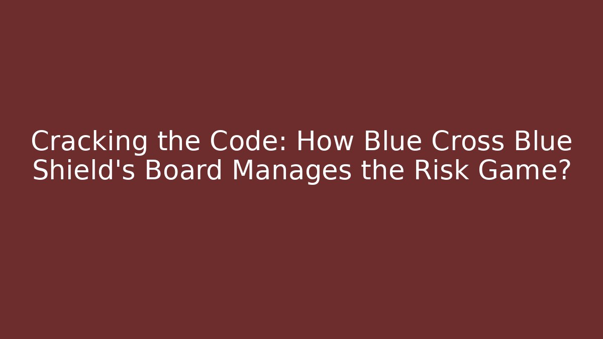 Cracking the Code: How Blue Cross Blue Shield's Board Manages the Risk Game?