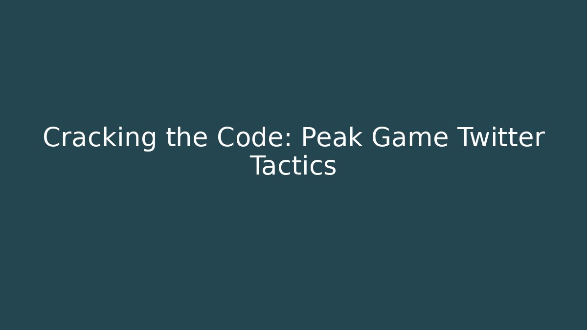 Cracking the Code: Peak Game Twitter Tactics