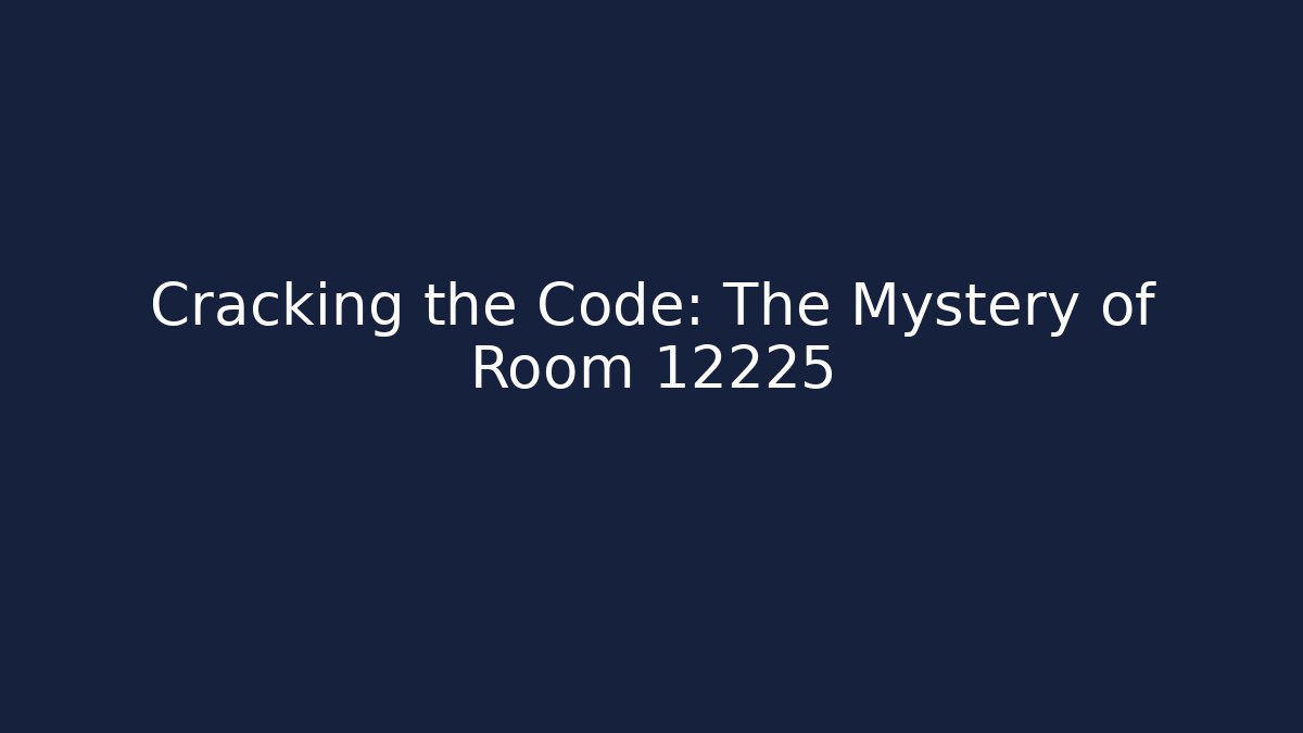 Cracking the Code: The Mystery of Room 12225