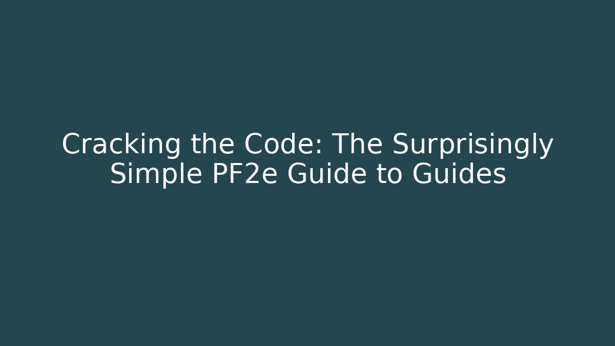 Cracking the Code: The Surprisingly Simple PF2e Guide to Guides