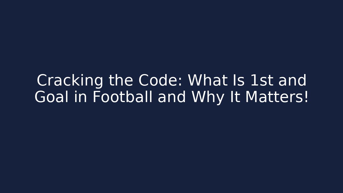 Cracking the Code: What Is 1st and Goal in Football and Why It Matters!