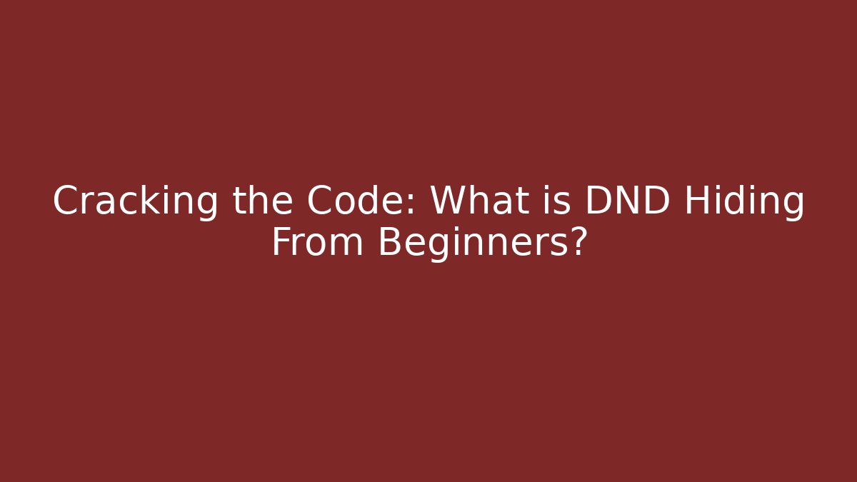 Cracking the Code: What is DND Hiding From Beginners?