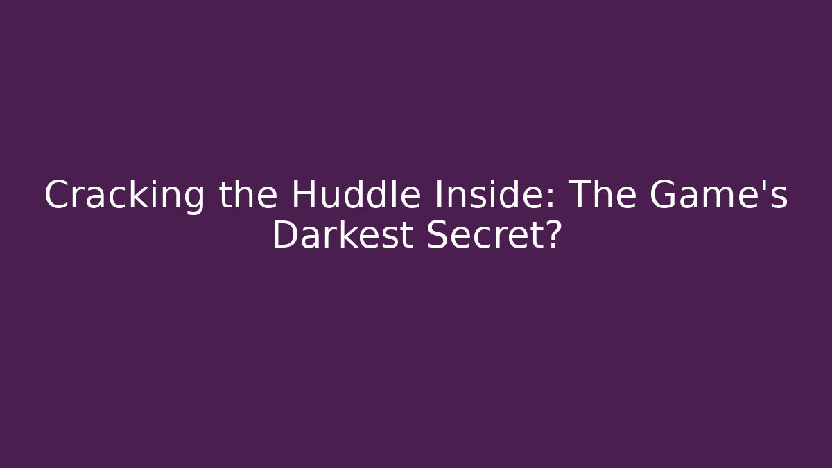 Cracking the Huddle Inside: The Game's Darkest Secret?
