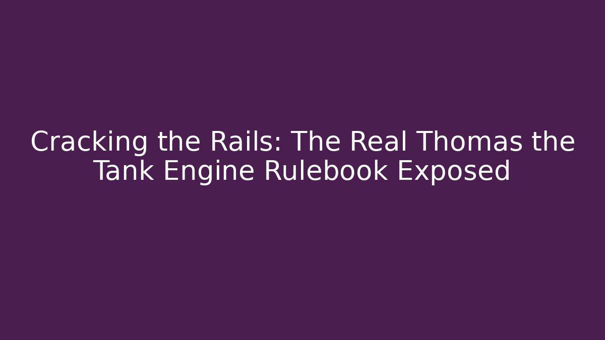 Cracking the Rails: The Real Thomas the Tank Engine Rulebook Exposed