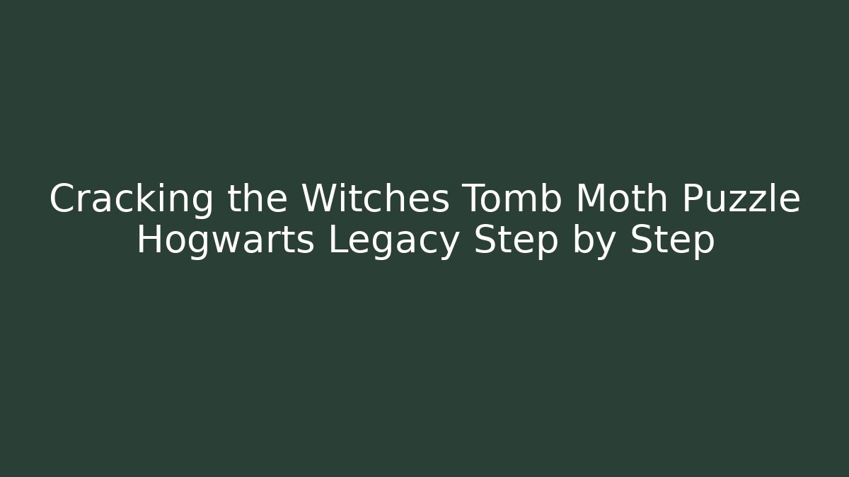 Cracking the Witches Tomb Moth Puzzle Hogwarts Legacy Step by Step - Felix Cat Insurance