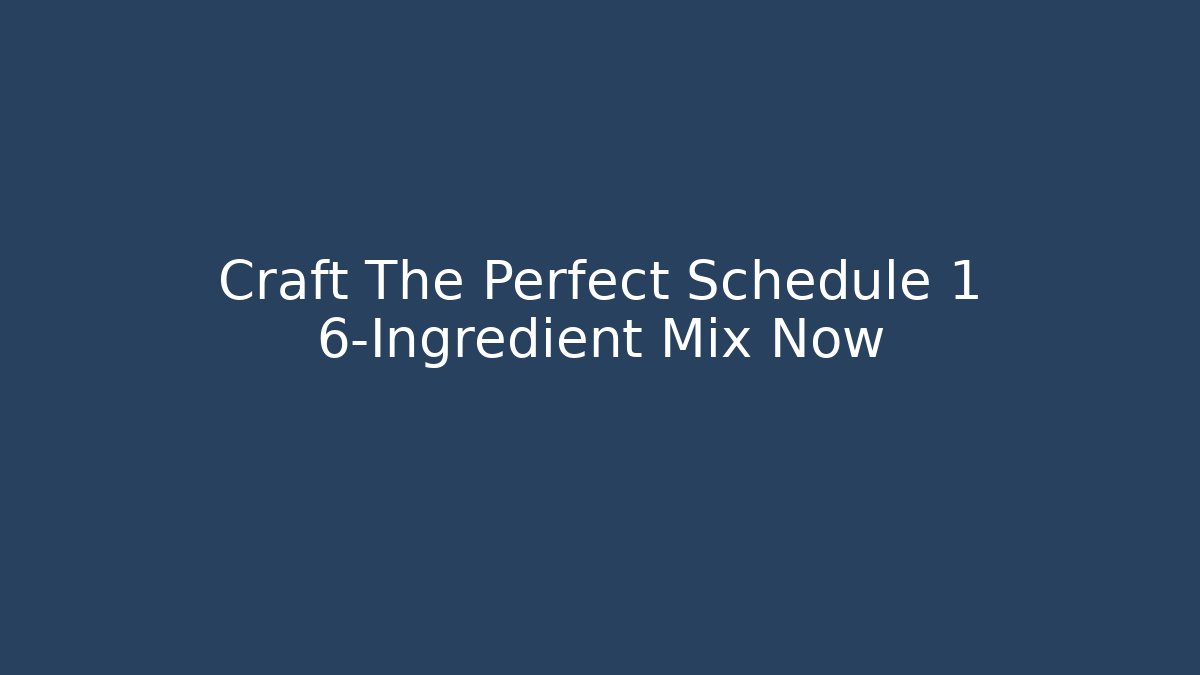Craft The Perfect Schedule 1 6-Ingredient Mix Now