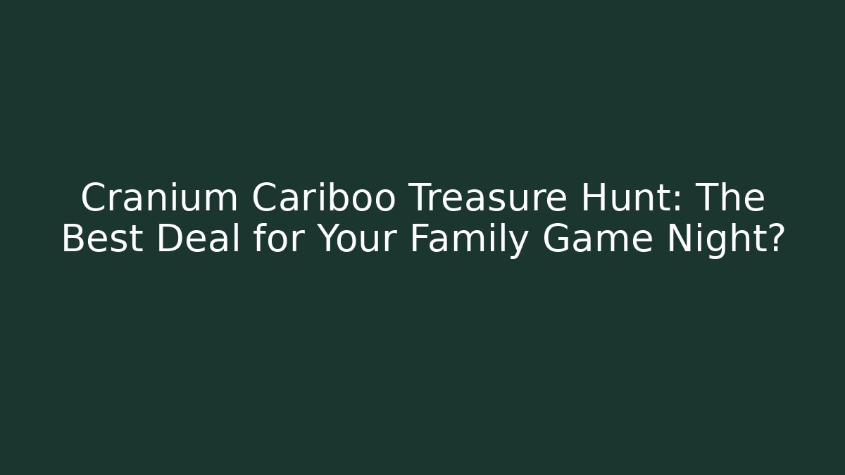Cranium Cariboo Treasure Hunt: The Best Deal for Your Family Game Night?