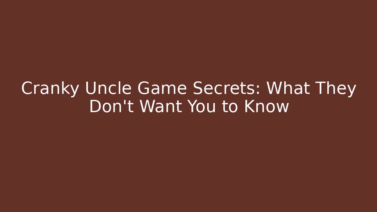 Cranky Uncle Game Secrets: What They Don’t Want You to Know