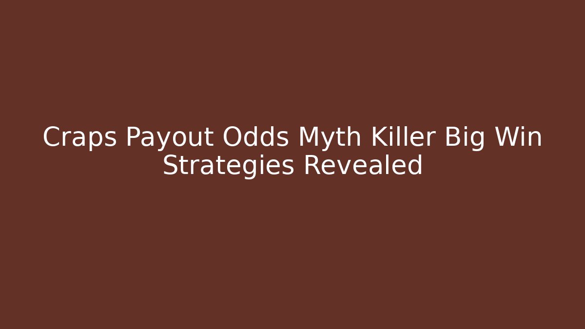 Craps Payout Odds Myth Killer Big Win Strategies Revealed - Felix Cat Insurance