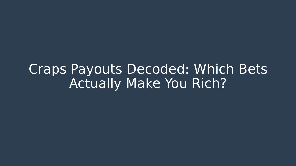 Craps Payouts Decoded: Which Bets Actually Make You Rich?