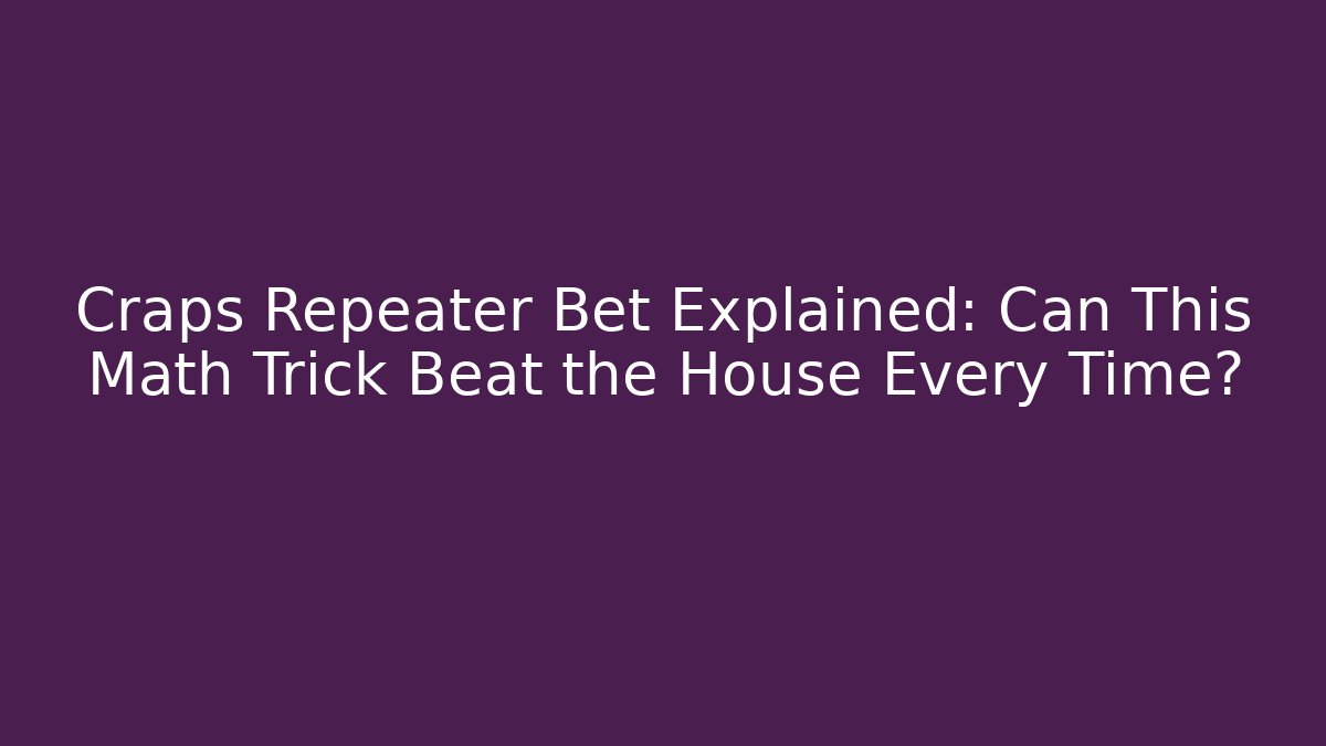 Craps Repeater Bet Explained: Can This Math Trick Beat the House Every Time? - Felix Cat Insurance
