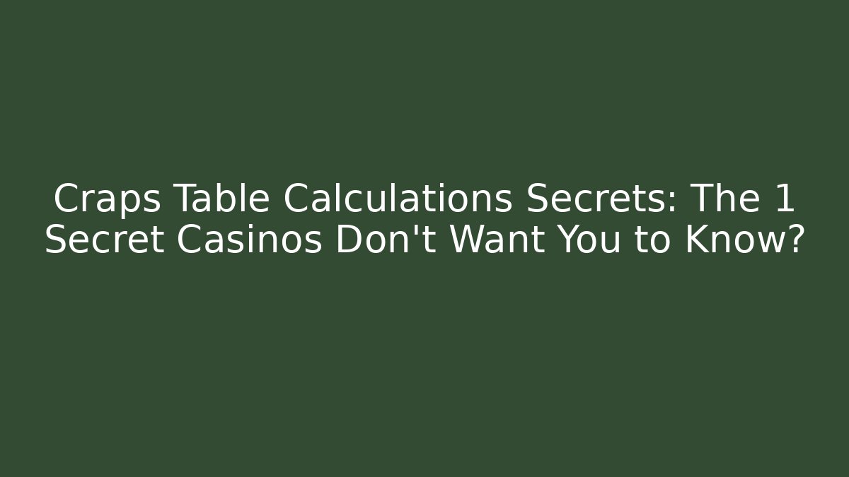 Craps Table Calculations Secrets: The 1 Secret Casinos Don’t Want You to Know?