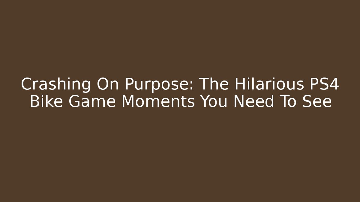 Crashing On Purpose: The Hilarious PS4 Bike Game Moments You Need To See