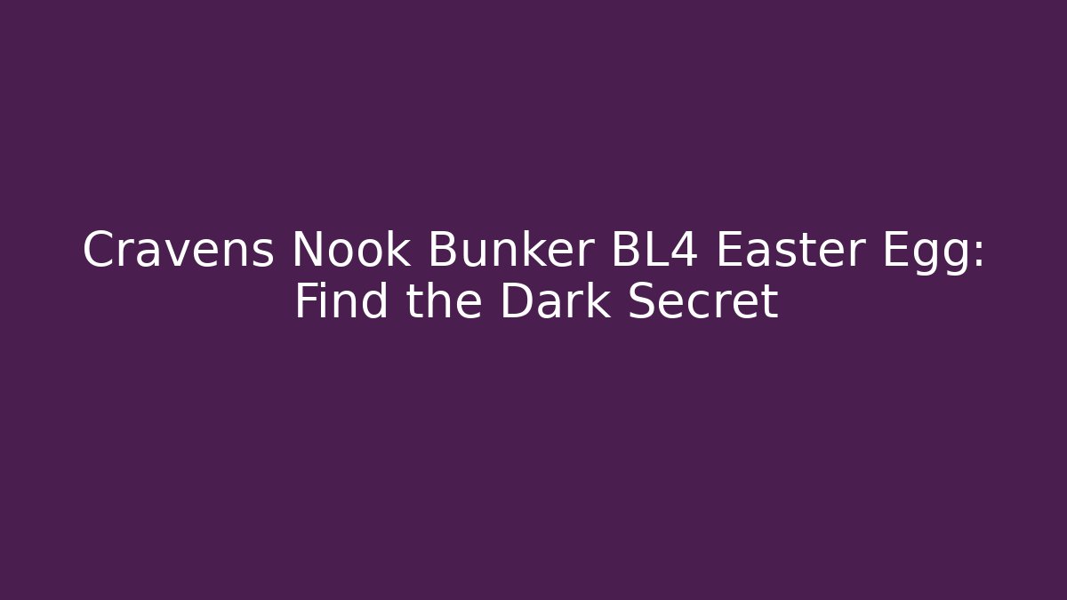 Cravens Nook Bunker BL4 Easter Egg: Find the Dark Secret