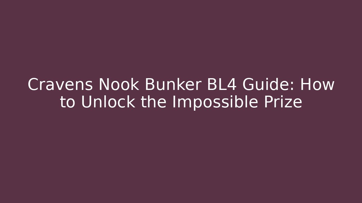 Cravens Nook Bunker BL4 Guide: How to Unlock the Impossible Prize - Felix Cat Insurance