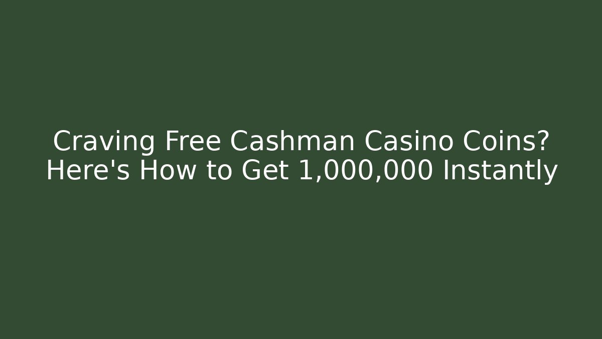 Craving Free Cashman Casino Coins? Here's How to Get 1,000,000 Instantly