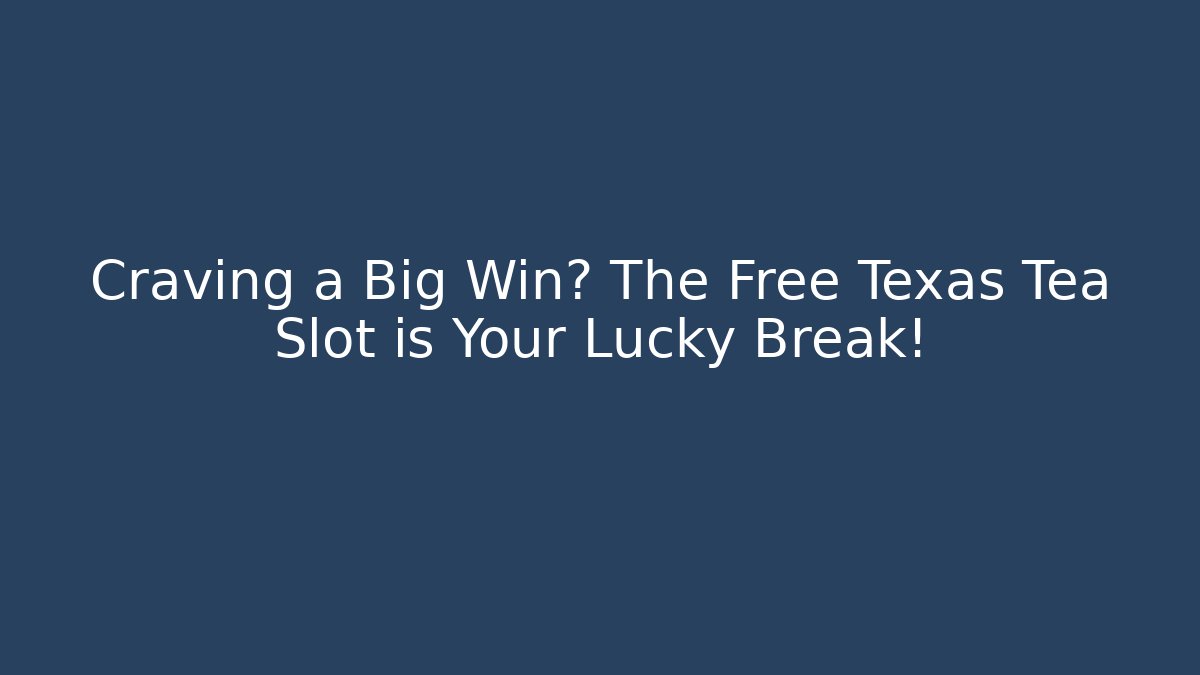 Craving a Big Win? The Free Texas Tea Slot is Your Lucky Break!