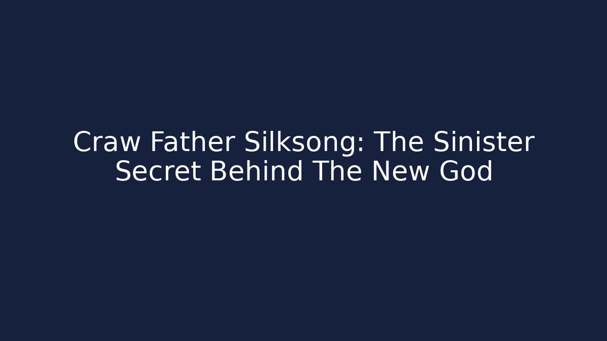 Craw Father Silksong: The Sinister Secret Behind The New God