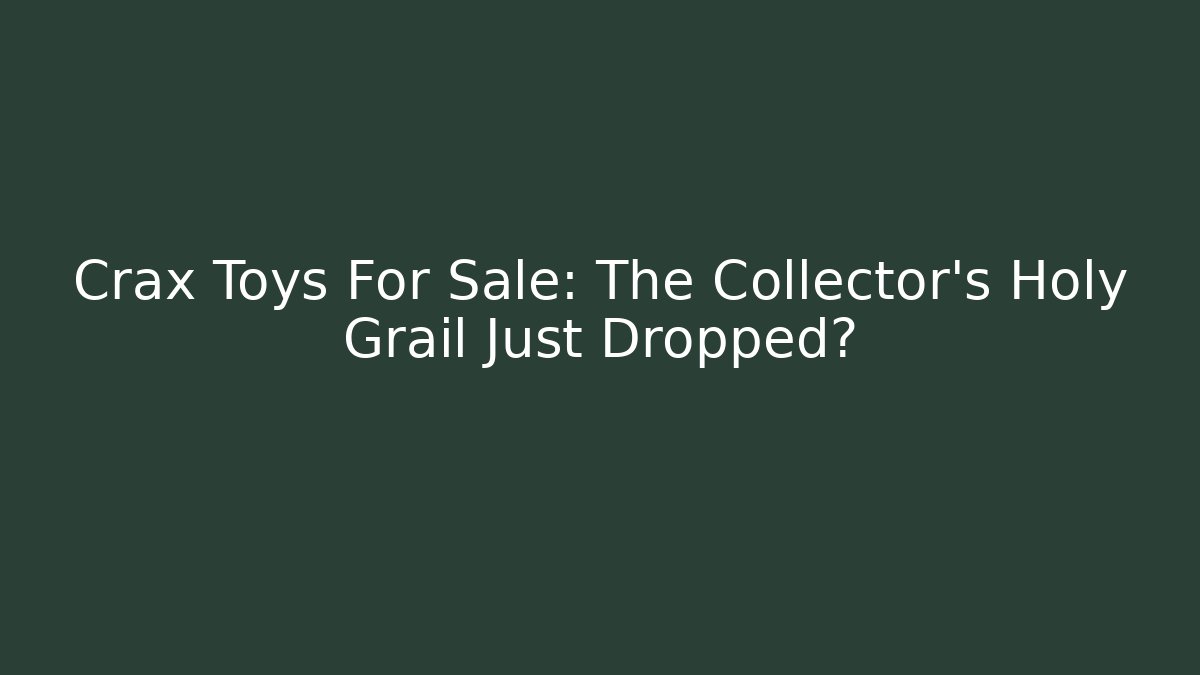 Crax Toys For Sale: The Collector’s Holy Grail Just Dropped?