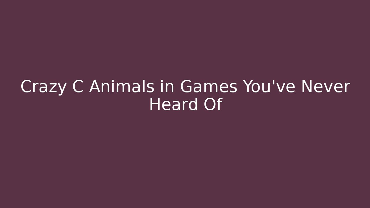 Crazy C Animals in Games You've Never Heard Of