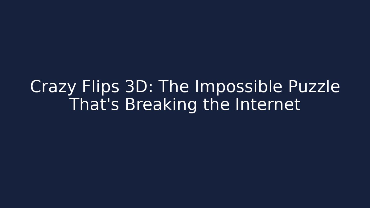 Crazy Flips 3D: The Impossible Puzzle That's Breaking the Internet