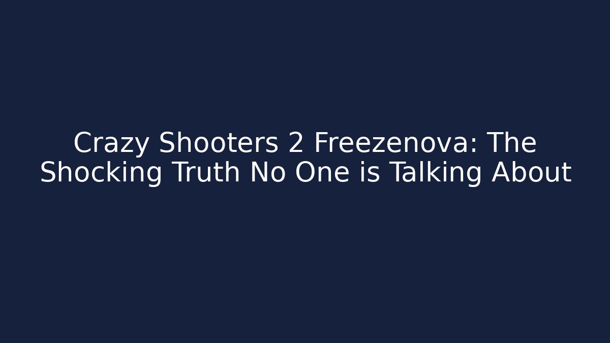Crazy Shooters 2 Freezenova: The Shocking Truth No One is Talking About