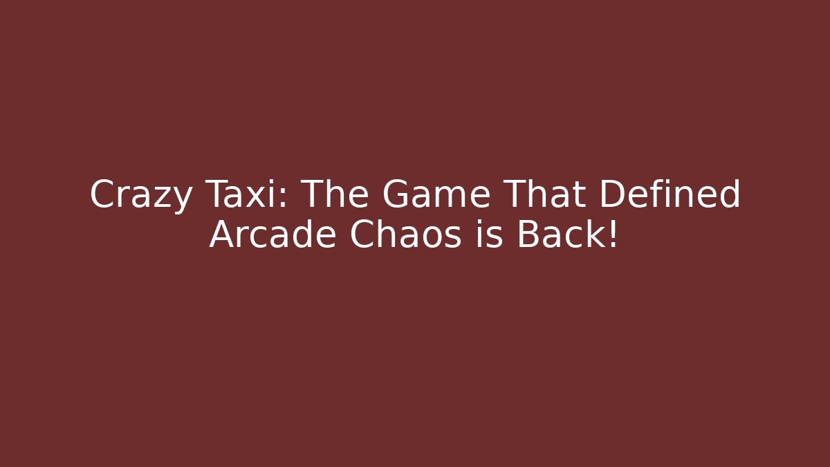 Crazy Taxi: The Game That Defined Arcade Chaos is Back!