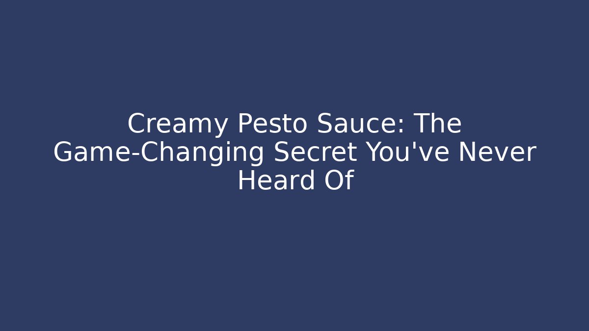 Creamy Pesto Sauce: The Game-Changing Secret You’ve Never Heard Of