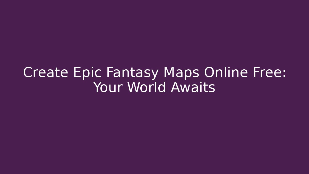 Create Epic Fantasy Maps Online Free: Your World Awaits