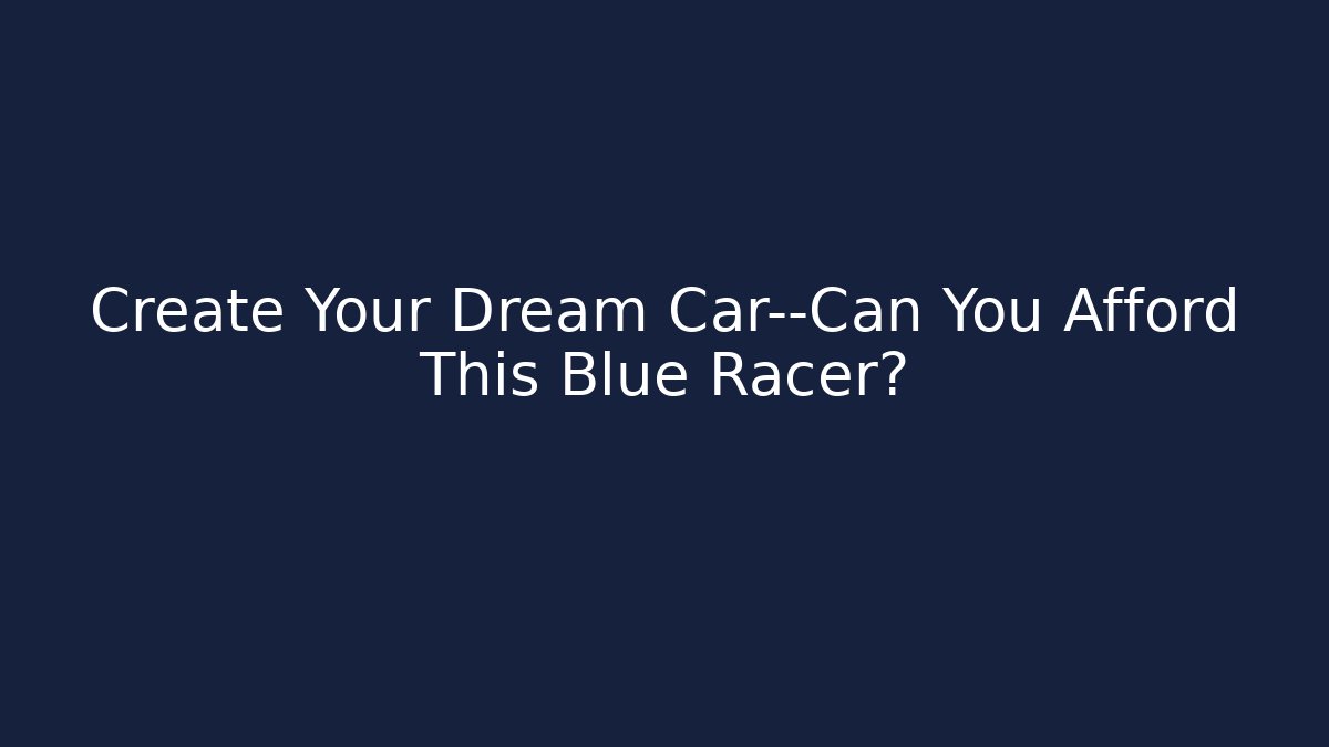 Create Your Dream Car—Can You Afford This Blue Racer?