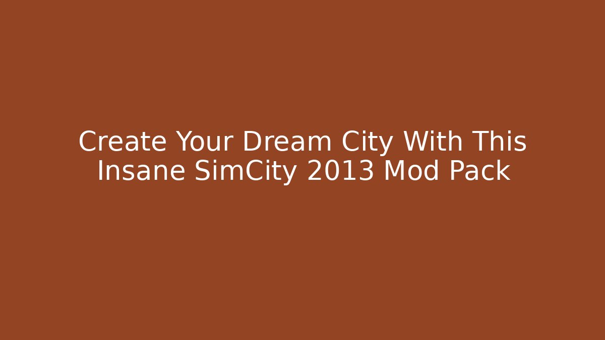 Create Your Dream City With This Insane SimCity 2013 Mod Pack
