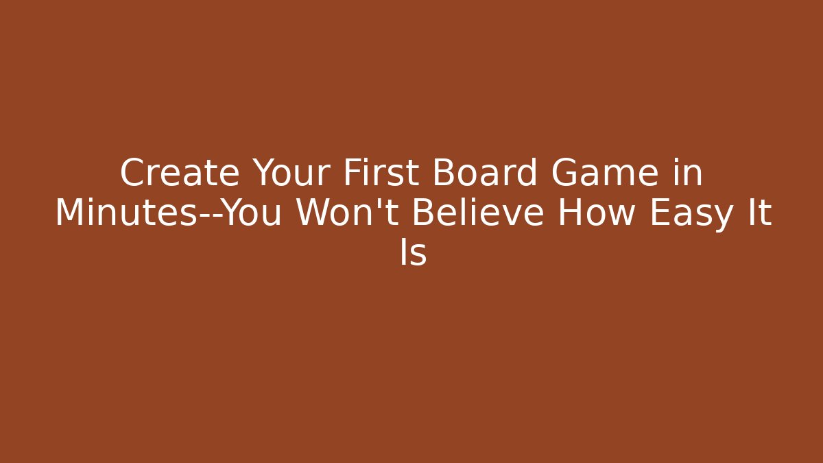 Create Your First Board Game in Minutes—You Won’t Believe How Easy It Is