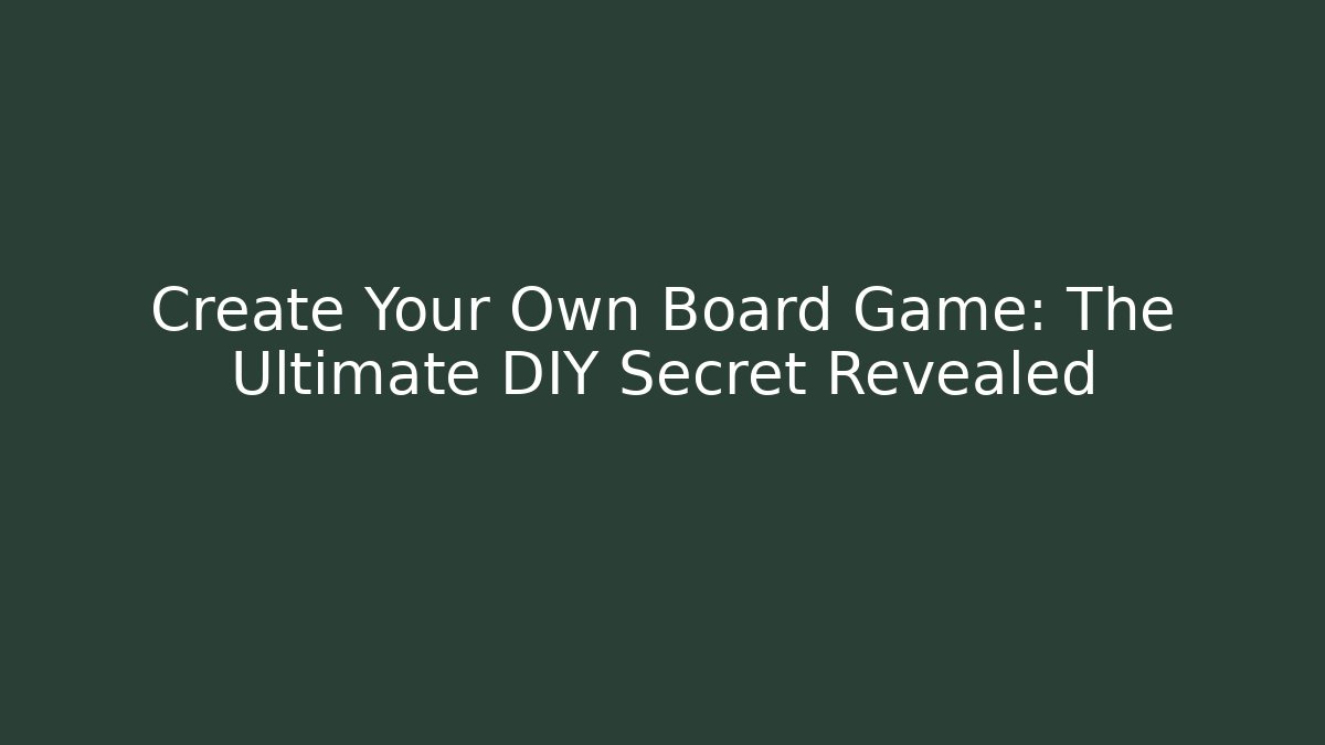 Create Your Own Board Game: The Ultimate DIY Secret Revealed