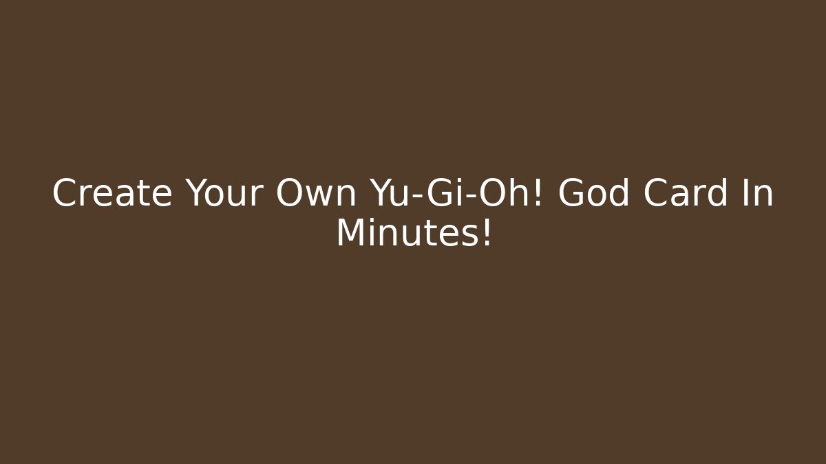 Create Your Own Yu-Gi-Oh! God Card In Minutes!