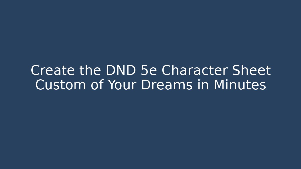 Create the DND 5e Character Sheet Custom of Your Dreams in Minutes